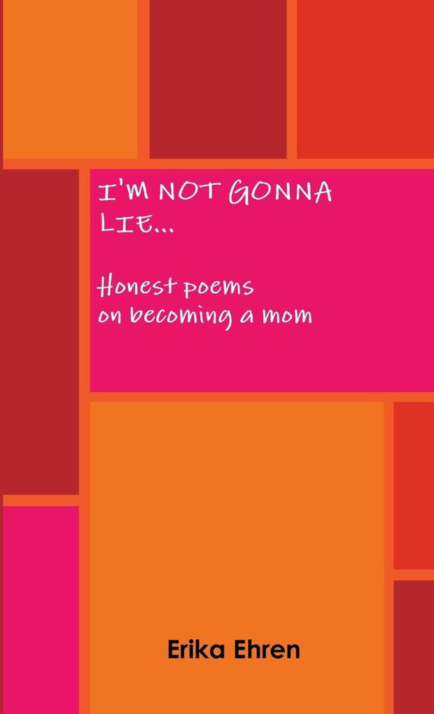 I‘m Not Gonna Lie... Honest poems on becoming a mom