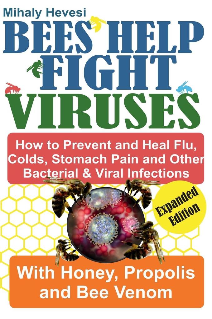 Bees Help Fight Viruses- How To Prevent and Heal Flu Cold Stomach Pain and Other Bacterial & Viral Infections with Honey Propolis and Bee Venom