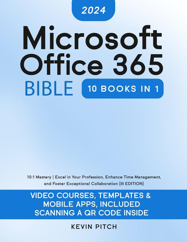 Microsoft Office 365 Bible: 10:1 Mastery | Excel in Your Profession Enhance Time Management and Foster Exceptional Collaboration [III EDITION] (Career Elevator)