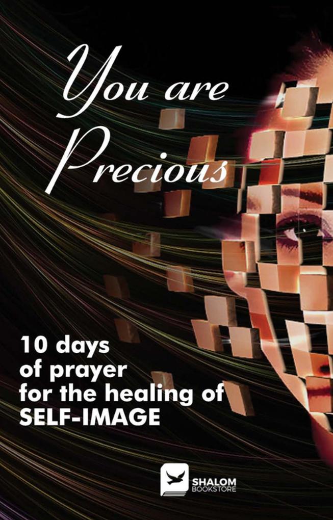 YOU ARE PRECIOUS 10 DAYS OF PRAYER FOR THE HEALING OF SELF-IMAGE