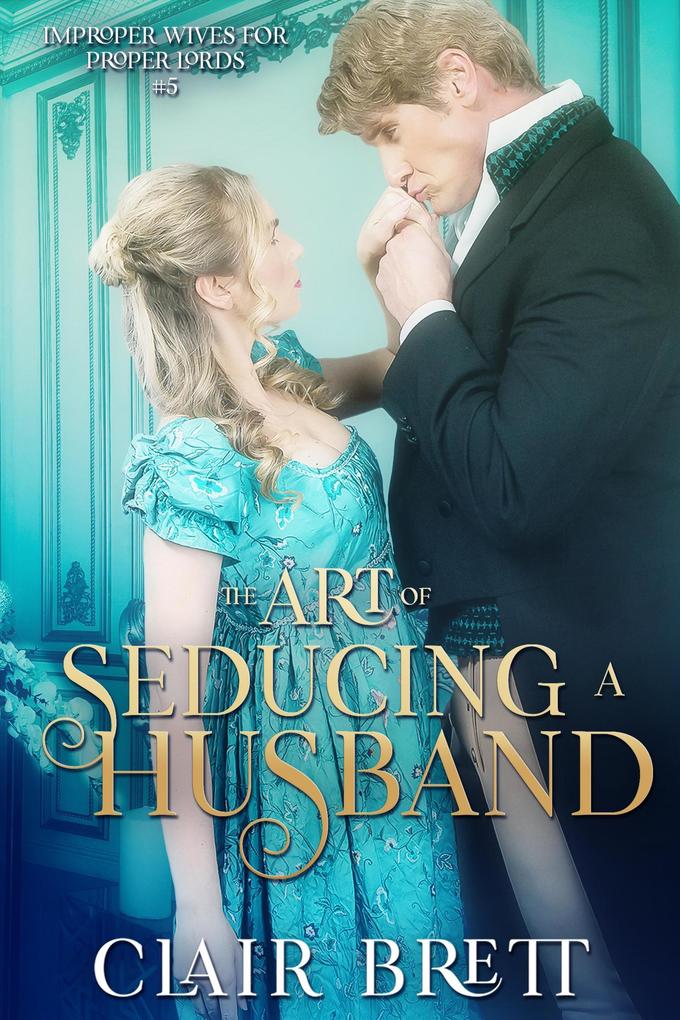 The Art of Seducing a Husband (Improper Wives for Proper Lords series #5)