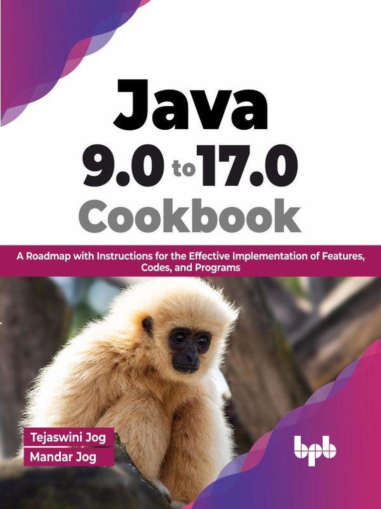 Java 9.0 to 17.0 Cookbook: A Roadmap with Instructions for the Effective Implementation of Features Codes and Programs (English Edition)