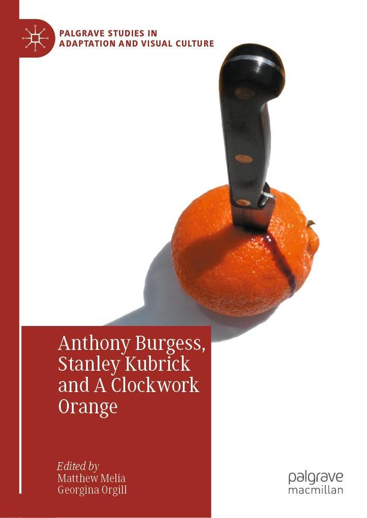 Anthony Burgess Stanley Kubrick and A Clockwork Orange