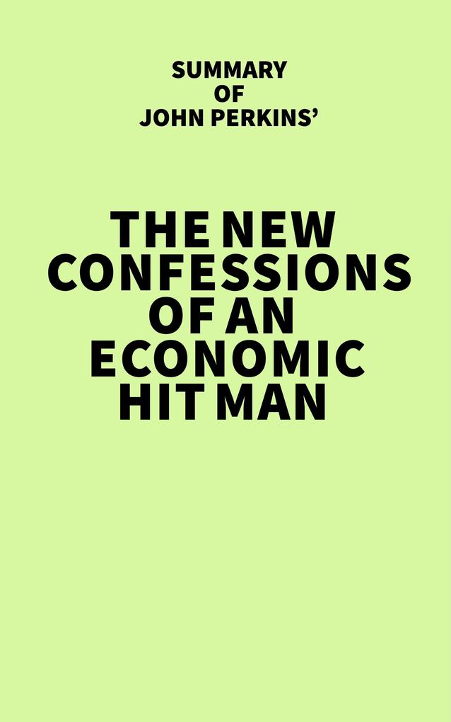 Summary of John Perkins‘ The New Confessions of an Economic Hit Man