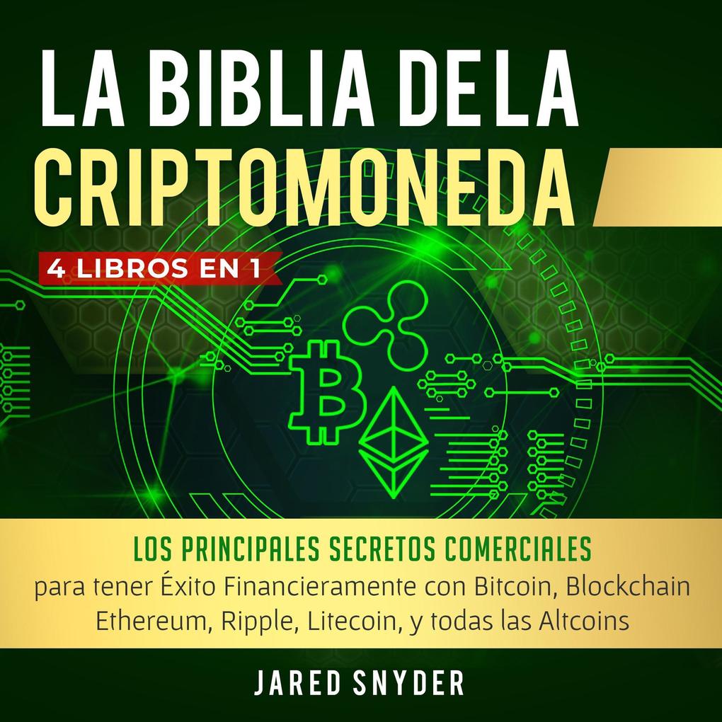 La Biblia Dela Criptomoneda: 4 Libros en 1: (Los Principales Secretos Comerciales para tener Exito Financieramente con Bitcoin Blockchain)