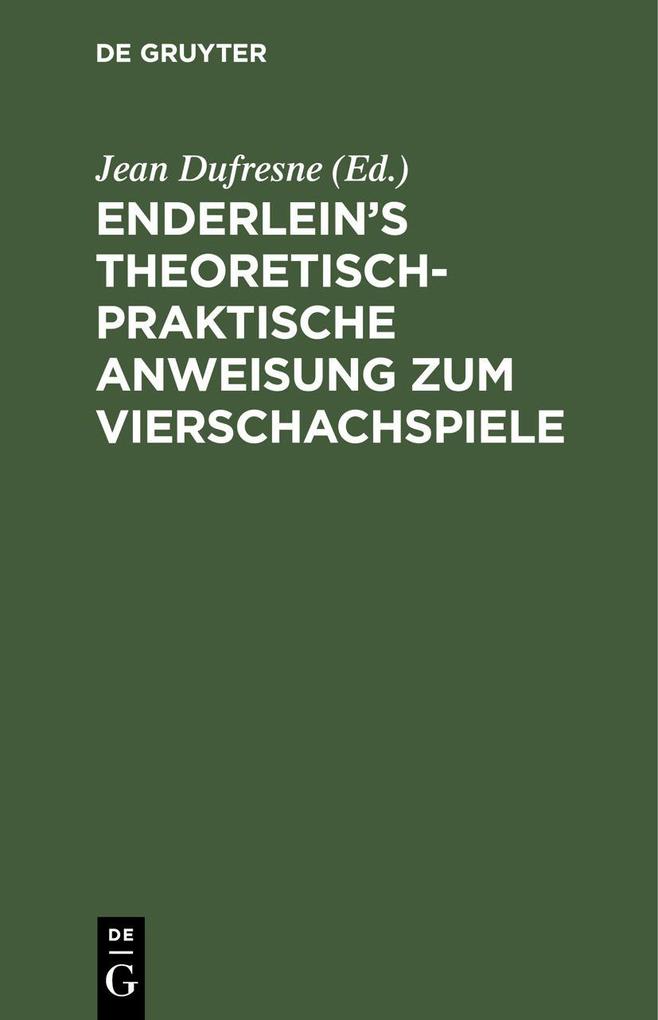Enderlein's theoretisch-praktische Anweisung zum Vierschachspiele