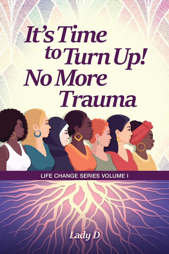 It‘s Time to Turn Up! No More Trauma (Life Change Series #1)