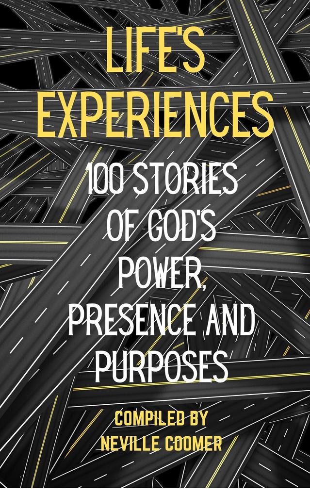 Life‘s Experiences: 100 Stories of God‘s Power Presence and Purposes