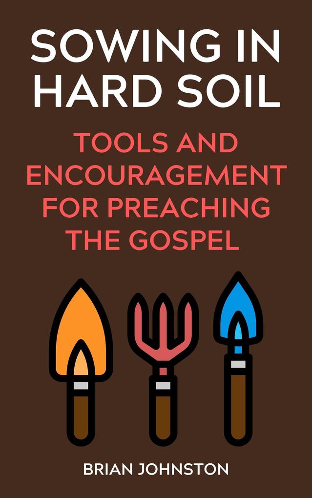 Sowing in Hard Soil: Tools and Encouragement for Preaching the Gospel (Search For Truth Bible Series)