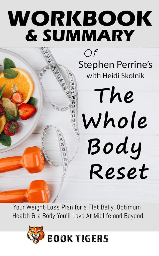 Workbook & Summary Of Stephen Perrine‘s with d klnk The Whole Body Reset Your Weight-Loss Plan for a Flat Belly Optimum Health & a Body You‘ll Love At Midlife and Beyond (Workbooks)