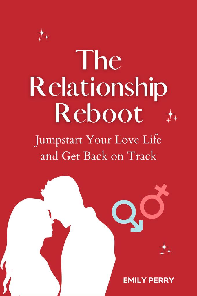 The Relationship Reboot: Jumpstart Your Love Life and Get Back on Track