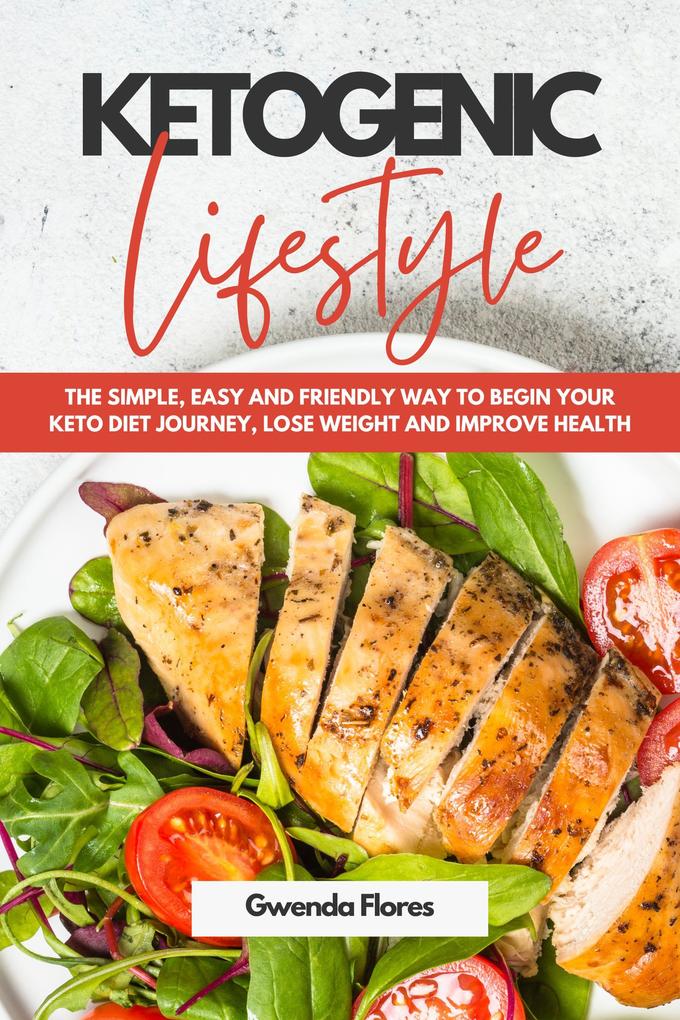 Ketogenic Lifestyle: The Simple Easy and Friendly Way to Begin Your Keto Diet Journey Lose Weight and Improve Health