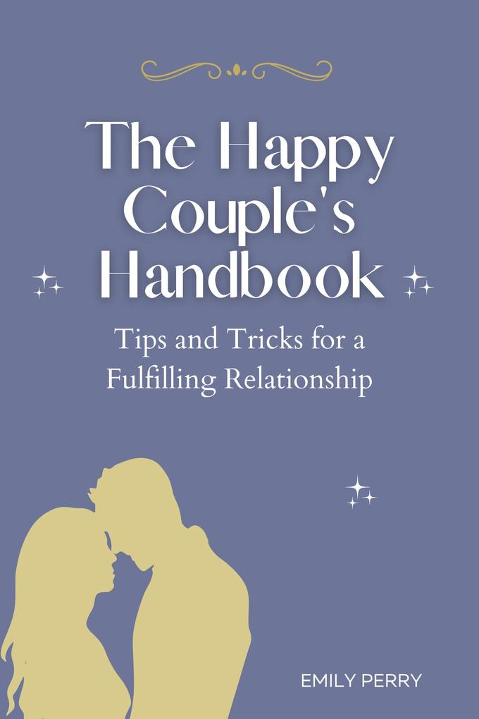 The Happy Couple‘s Handbook: Tips and Tricks for a Fulfilling Relationship