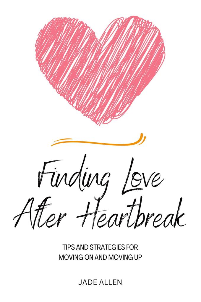 Finding Love After Heartbreak: Tips and Strategies for Moving On and Moving Up