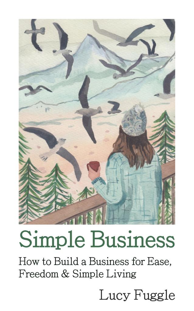 Simple Business: How to Build a Business for Ease Freedom & Simple Living