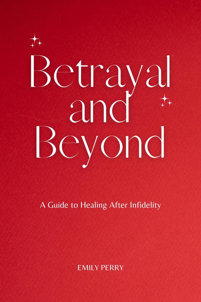 Betrayal and Beyond: A Guide to Healing After Infidelity