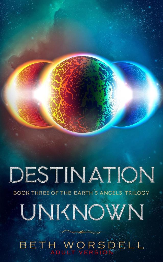 Destination Unknown (The Earth‘s Angels Trilogy Adult Versions. #3)