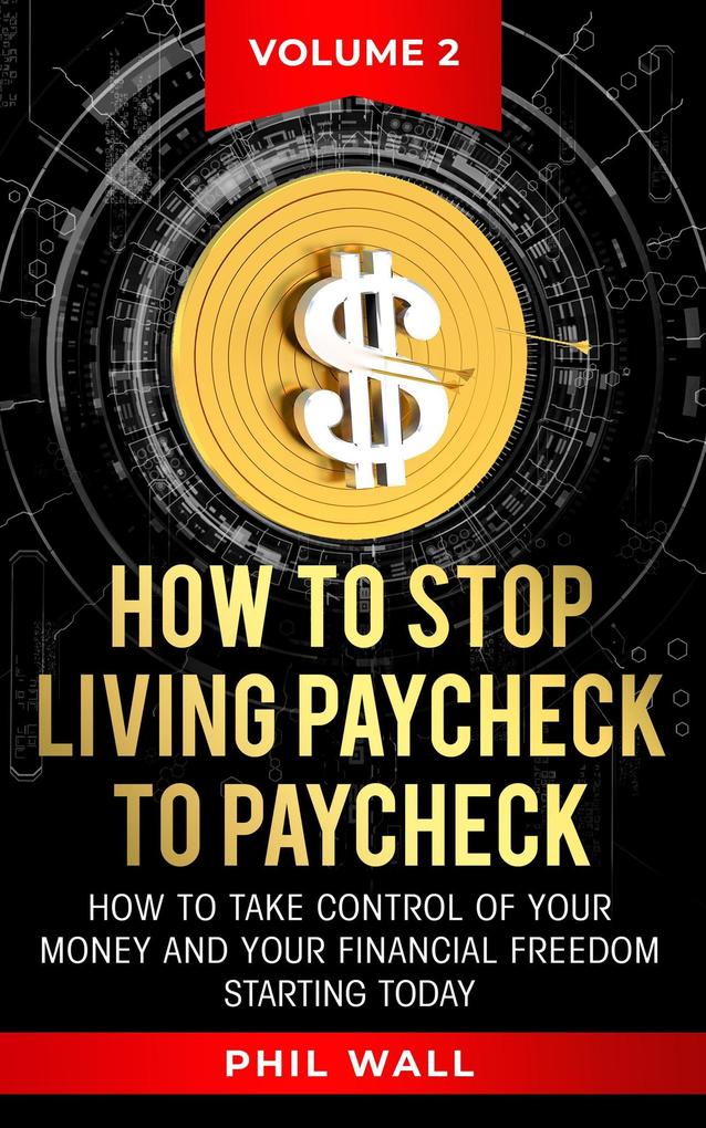 How to Stop Living Paycheck to Paycheck (How to take control of your money and your financial freedom starting today Volume 2 #2)