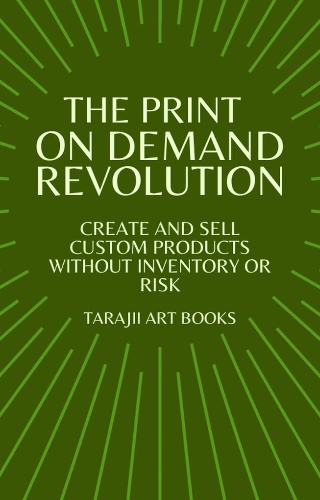The Print on Demand Revolution (Effortless Income: A Practical Guide to Building a Passive Income)