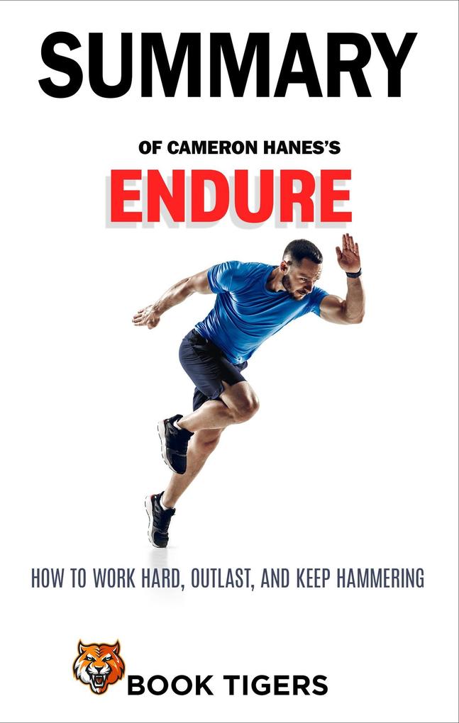 Summary of Cameron Hanes‘s Endure How to Work Hard Outlast and Keep Hammering (Book Tigers Self Help and Success Summaries)