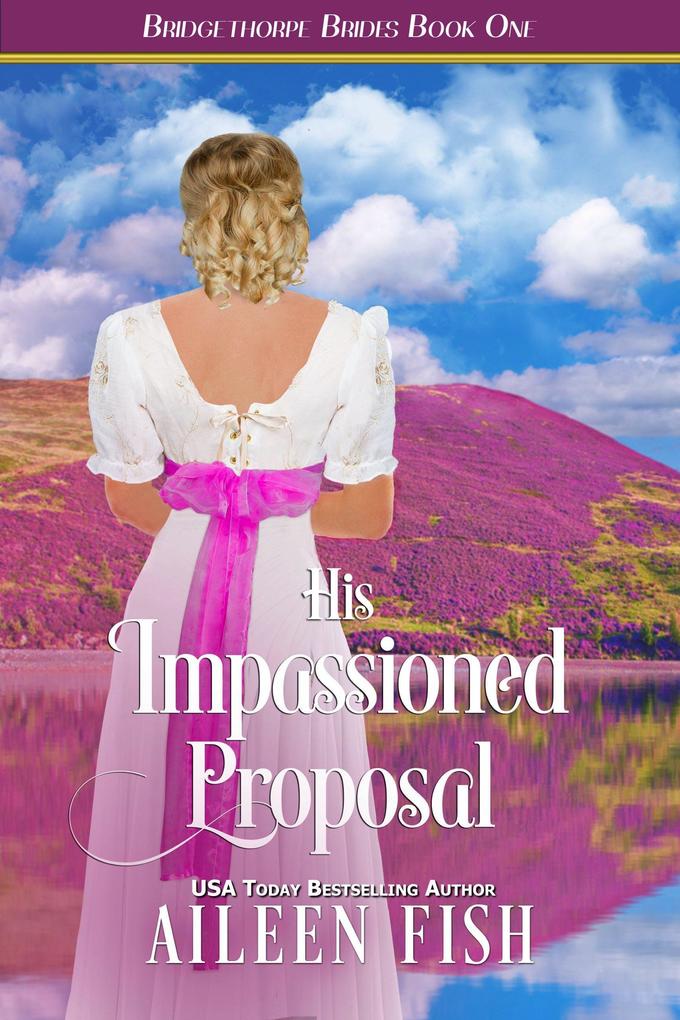 His Impassioned Proposal (The Bridgethorpe Brides #1)