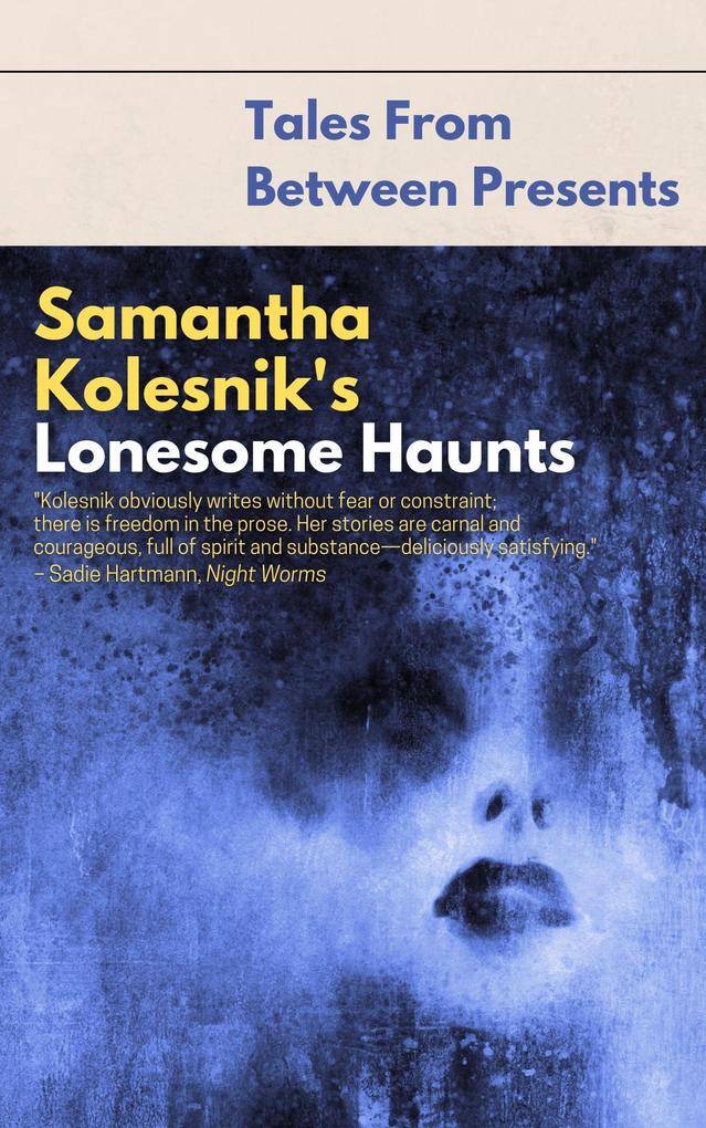 Samantha Kolesnik‘s Lonesome Haunts (Tales From Between Presents)