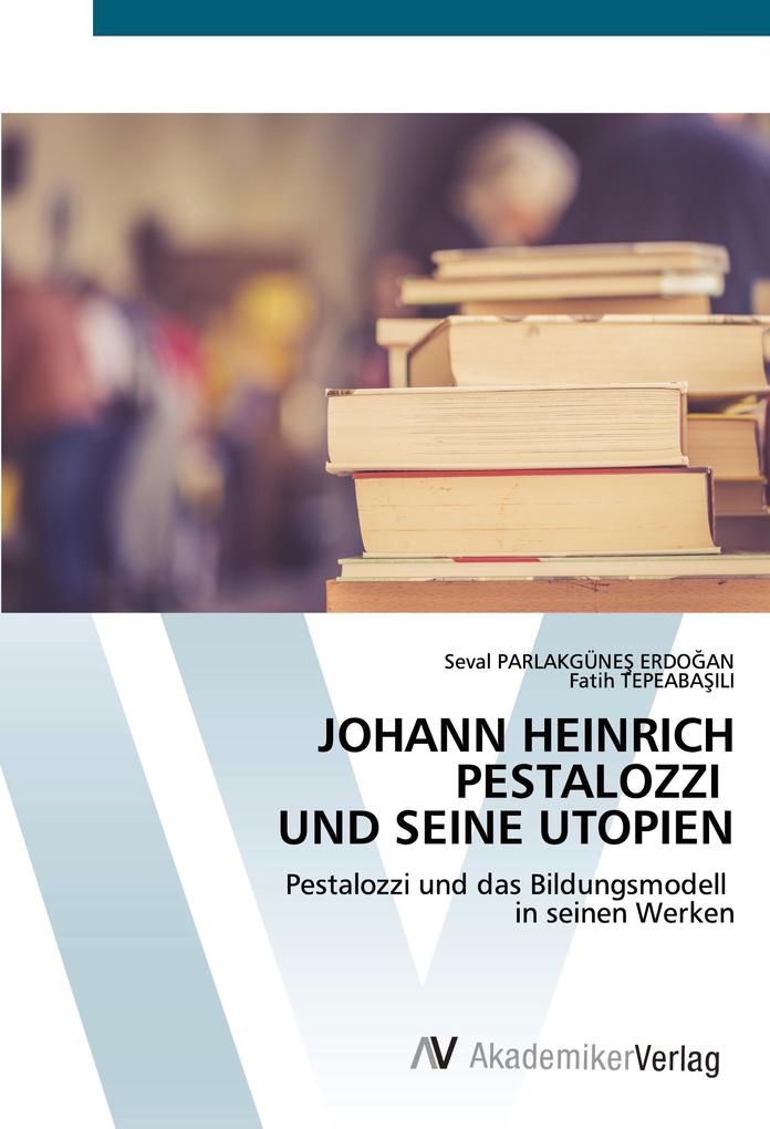 JOHANN HEINRICH PESTALOZZI UND SEINE UTOPIEN
