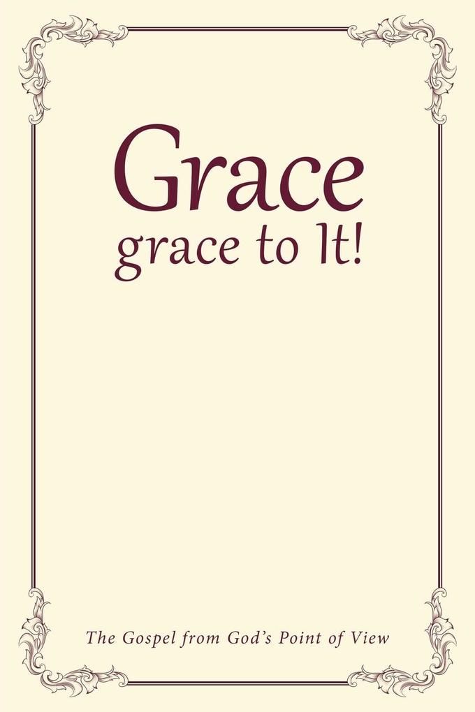 Grace grace to It!: The Gospel from God‘s Point of View