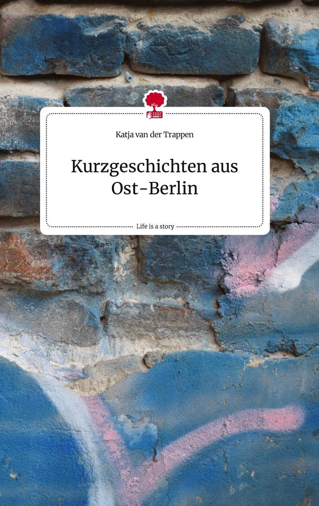 Kurzgeschichten aus Ost-Berlin. Life is a Story - story.one