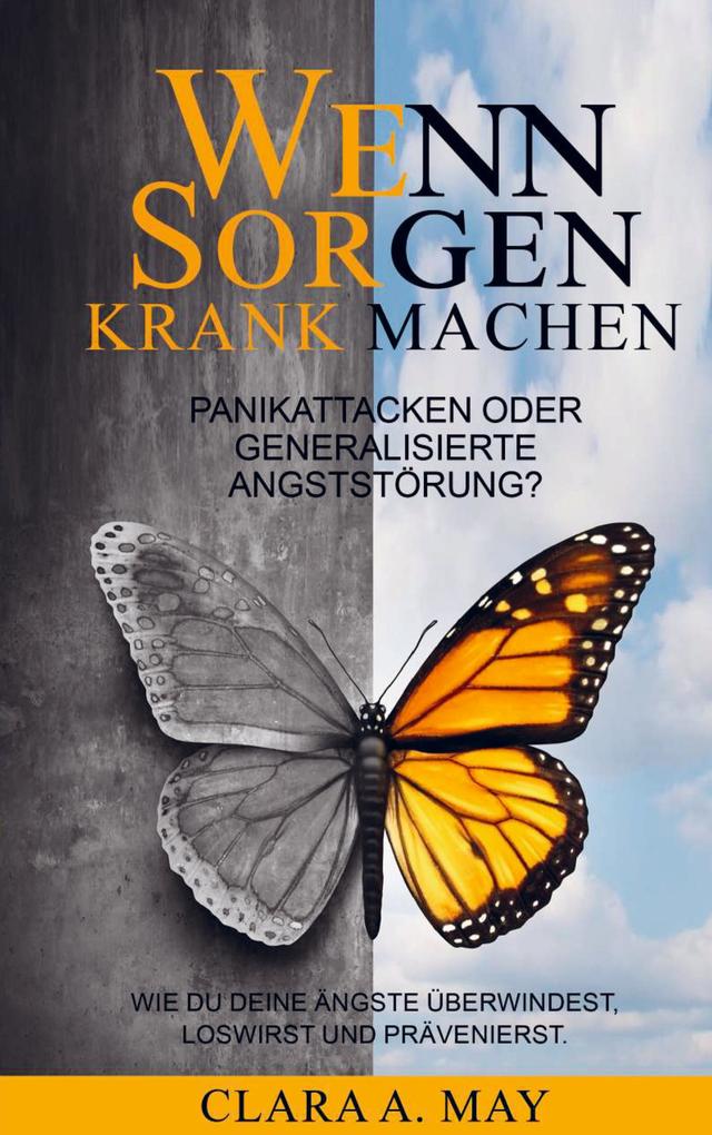 WENN SORGEN KRANK MACHEN: Panikattacken oder generalisierte Angststörung? Wie du deine Ängste überwindest loswirst und prävenierst