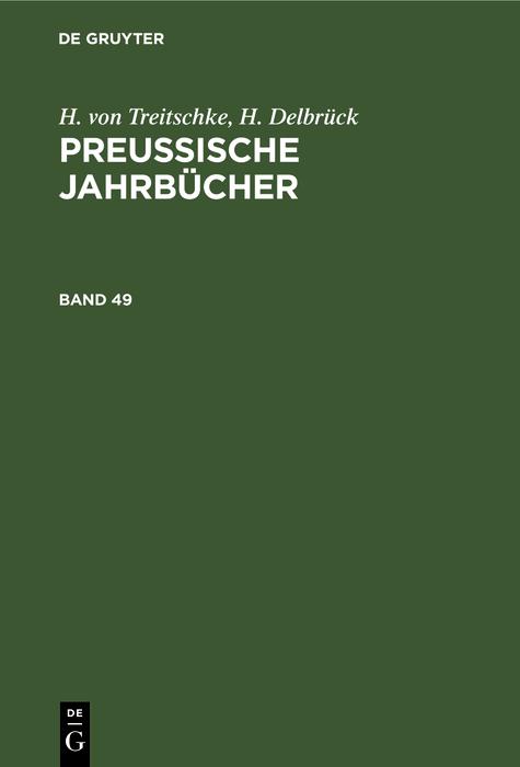 H. von Treitschke; H. Delbrück: Preußische Jahrbücher. Band 49