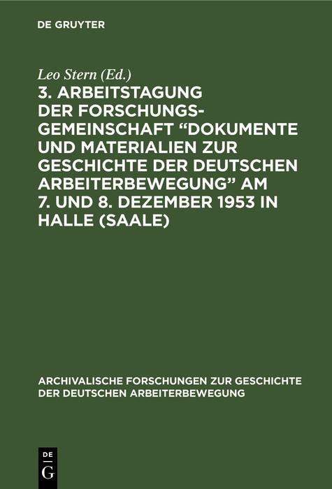 3. Arbeitstagung der Forschungsgemeinschaft Dokumente und Materialien zur Geschichte der Deutschen Arbeiterbewegung Am 7. und 8. Dezember 1953 in Halle (Saale)