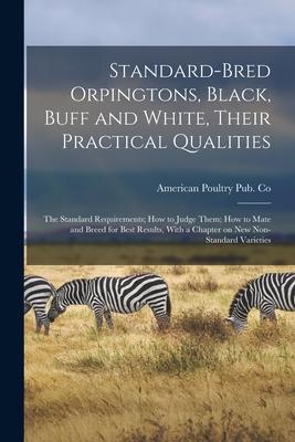 Standard-bred Orpingtons Black Buff and White Their Practical Qualities; the Standard Requirements; how to Judge Them; how to Mate and Breed for Be