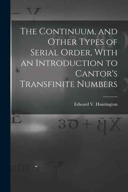 The Continuum and Other Types of Serial Order With an Introduction to Cantor‘s Transfinite Numbers