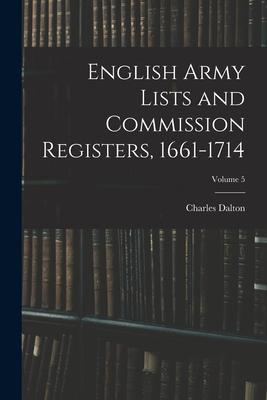 English Army Lists and Commission Registers 1661-1714; Volume 5