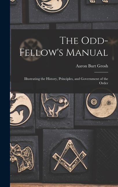 The Odd-Fellow‘s Manual: Illustrating the History Principles and Government of the Order