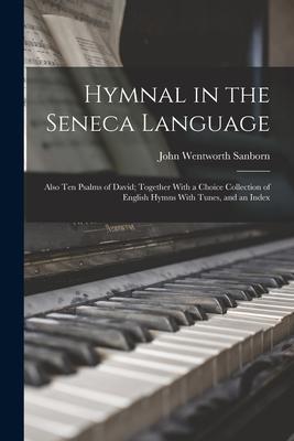Hymnal in the Seneca Language: Also Ten Psalms of David; Together With a Choice Collection of English Hymns With Tunes and an Index