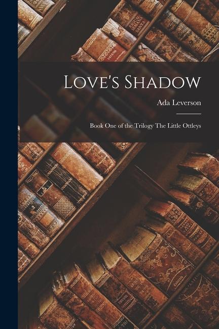 Love‘s Shadow: Book One of the trilogy The Little Ottleys