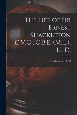The Life of Sir Ernest Shackleton C.V.O. O.B.E. (Mil.) LL.D.