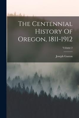 The Centennial History Of Oregon 1811-1912; Volume 2
