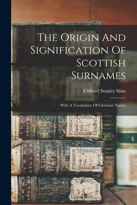 The Origin And Signification Of Scottish Surnames: With A Vocabulary Of Christian Names