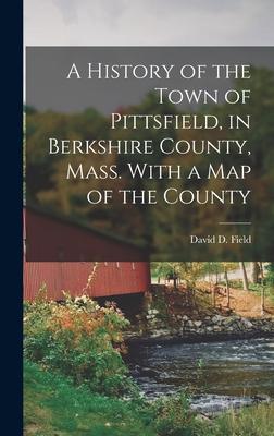 A History of the Town of Pittsfield in Berkshire County Mass. With a Map of the County