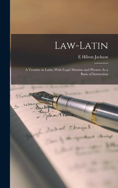 Law-Latin: A Treatise in Latin With Legal Maxims and Phrases As a Basis of Instruction