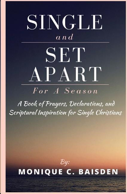 Single and Set Apart For A Season: A Book of Prayers Declarations and Scriptural Inspiration for Single Christians