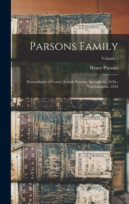 Parsons Family: Descendants of Cornet Joseph Parsons Springfield 1636--Northampton 1655; Volume 1