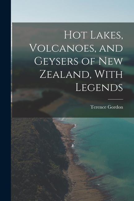 Hot Lakes Volcanoes and Geysers of New Zealand With Legends