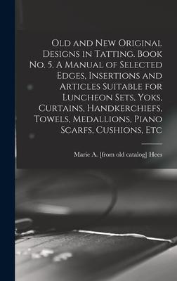 Old and new Original s in Tatting. Book no. 5. A Manual of Selected Edges Insertions and Articles Suitable for Luncheon Sets Yoks Curtains H