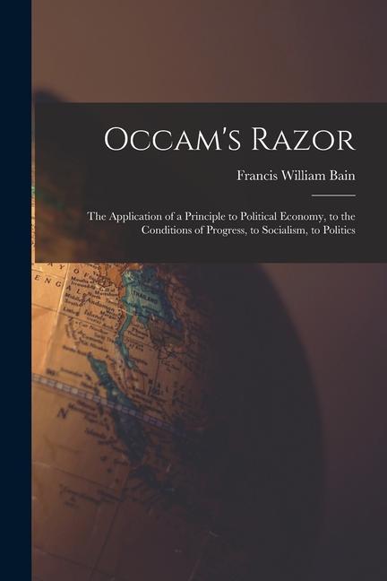 Occam‘s Razor: The Application of a Principle to Political Economy to the Conditions of Progress to Socialism to Politics