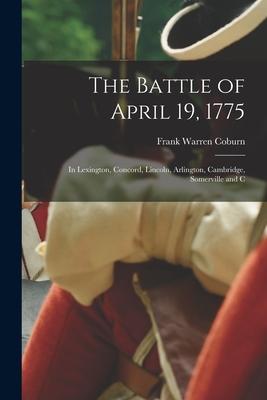 The Battle of April 19 1775: In Lexington Concord Lincoln Arlington Cambridge Somerville and C