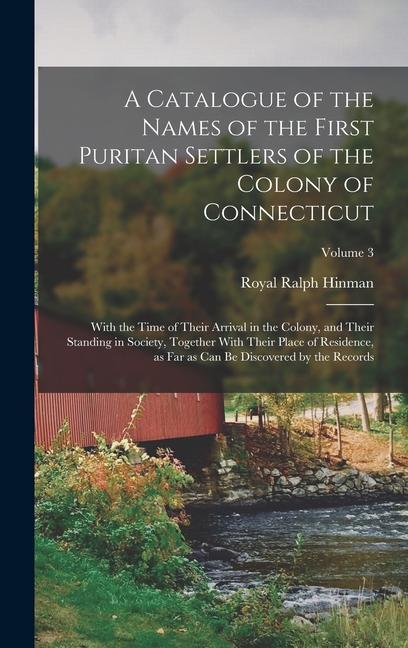 A Catalogue of the Names of the First Puritan Settlers of the Colony of Connecticut; With the Time of Their Arrival in the Colony and Their Standing